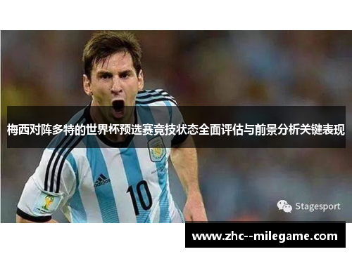 梅西对阵多特的世界杯预选赛竞技状态全面评估与前景分析关键表现 梅西对阵多特的世界杯预选赛竞技状态全面评估与前景分析关键表现