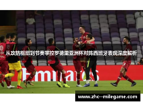 从攻防枢纽到节奏掌控罗德里亚洲杯对阵西班牙表现深度解析 从攻防枢纽到节奏掌控罗德里亚洲杯对阵西班牙表现深度解析