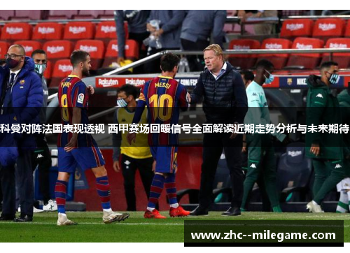 科曼对阵法国表现透视 西甲赛场回暖信号全面解读近期走势分析与未来期待 科曼对阵法国表现透视 西甲赛场回暖信号全面解读近期走势分析与未来期待